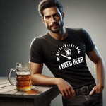 I Need Beer T Shirt